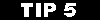 Tip 5